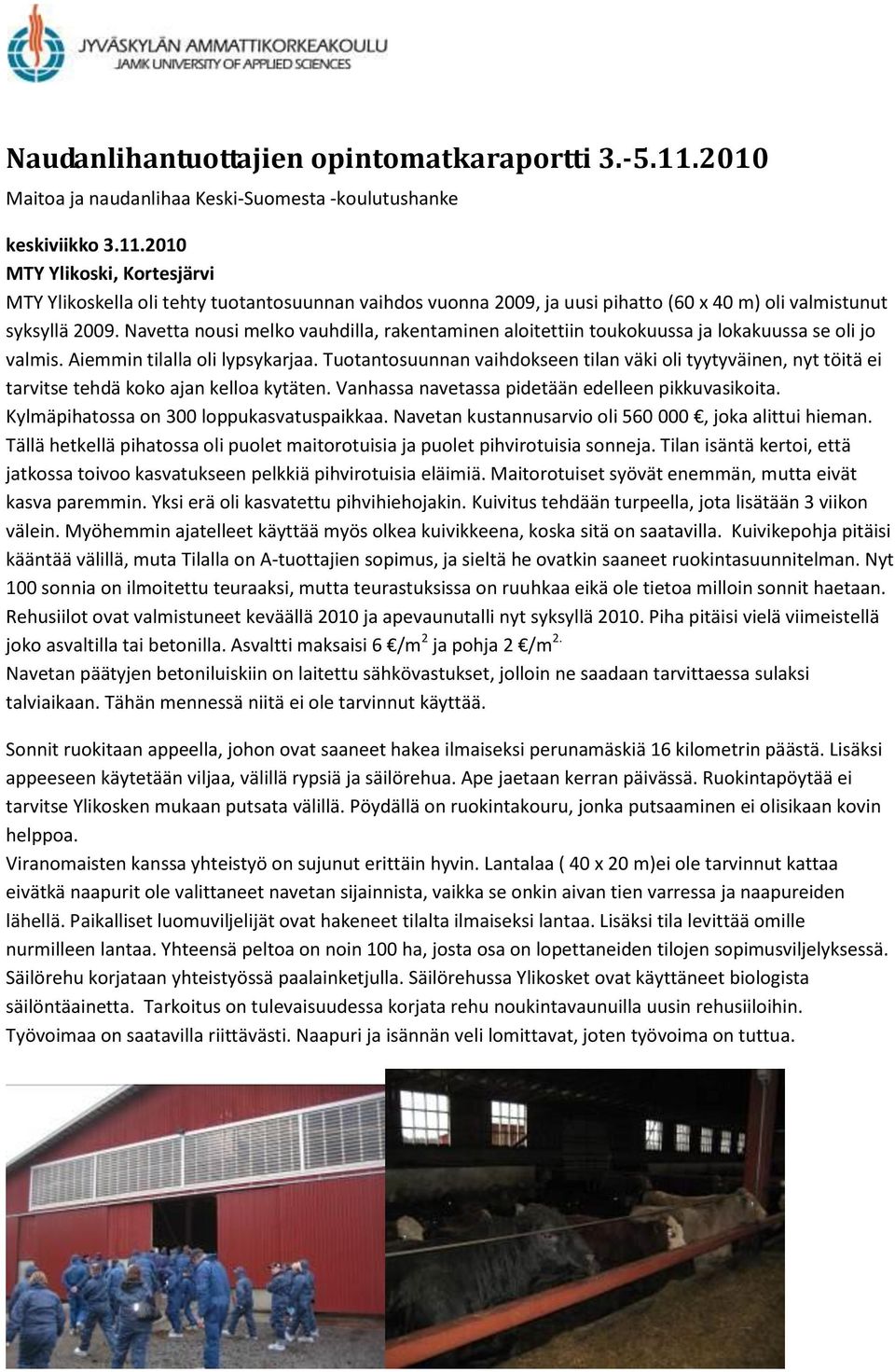 2010 MTY Ylikoski, Kortesjärvi MTY Ylikoskella oli tehty tuotantosuunnan vaihdos vuonna 2009, ja uusi pihatto (60 x 40 m) oli valmistunut syksyllä 2009.