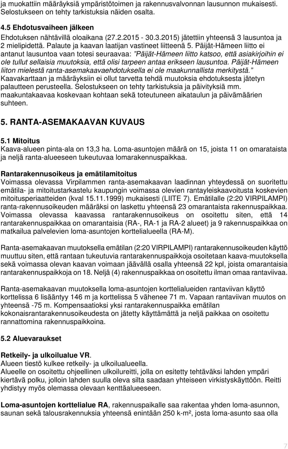 Päijät-Hämeen liitto ei antanut lausuntoa vaan totesi seuraavaa: Päijät-Hämeen liitto katsoo, että asiakirjoihin ei ole tullut sellaisia muutoksia, että olisi tarpeen antaa erikseen lausuntoa.