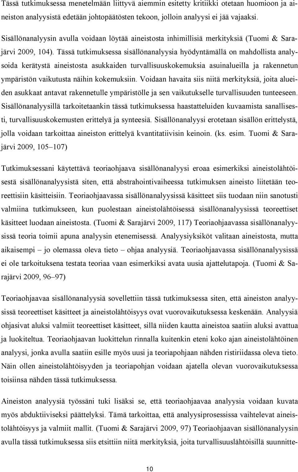 Tässä tutkimuksessa sisällönanalyysia hyödyntämällä on mahdollista analysoida kerätystä aineistosta asukkaiden turvallisuuskokemuksia asuinalueilla ja rakennetun ympäristön vaikutusta näihin