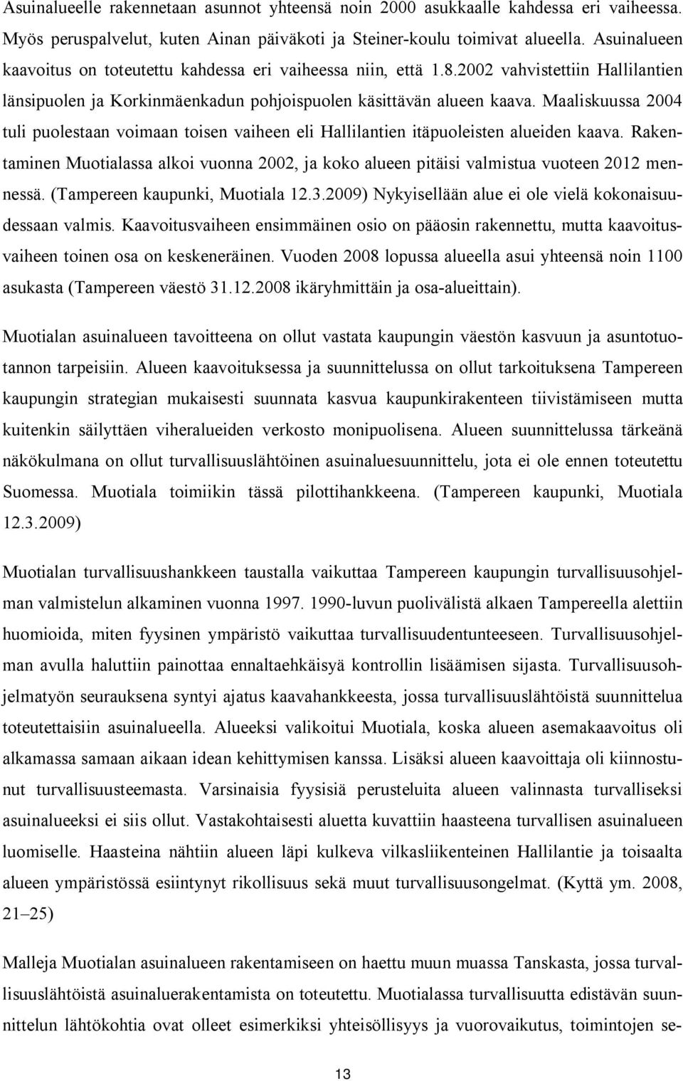 Maaliskuussa 2004 tuli puolestaan voimaan toisen vaiheen eli Hallilantien itäpuoleisten alueiden kaava.