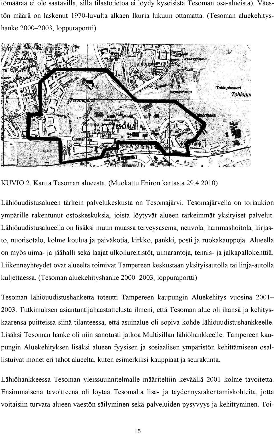 Tesomajärvellä on toriaukion ympärille rakentunut ostoskeskuksia, joista löytyvät alueen tärkeimmät yksityiset palvelut.