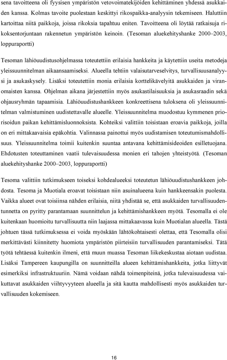 (Tesoman aluekehityshanke 2000 2003, loppuraportti) Tesoman lähiöuudistusohjelmassa toteutettiin erilaisia hankkeita ja käytettiin useita metodeja yleissuunnitelman aikaansaamiseksi.