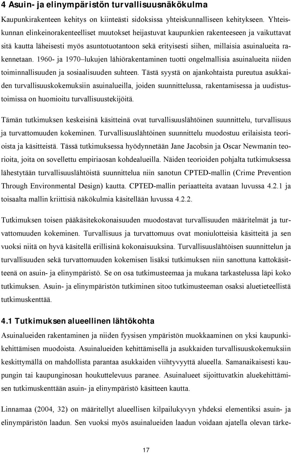 rakennetaan. 1960- ja 1970 lukujen lähiörakentaminen tuotti ongelmallisia asuinalueita niiden toiminnallisuuden ja sosiaalisuuden suhteen.