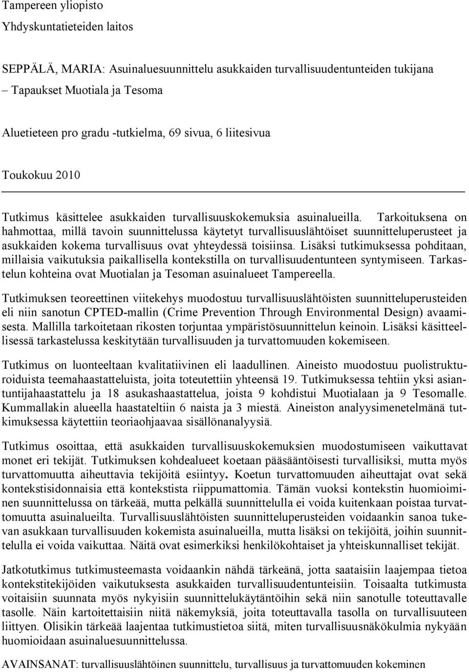 Tarkoituksena on hahmottaa, millä tavoin suunnittelussa käytetyt turvallisuuslähtöiset suunnitteluperusteet ja asukkaiden kokema turvallisuus ovat yhteydessä toisiinsa.