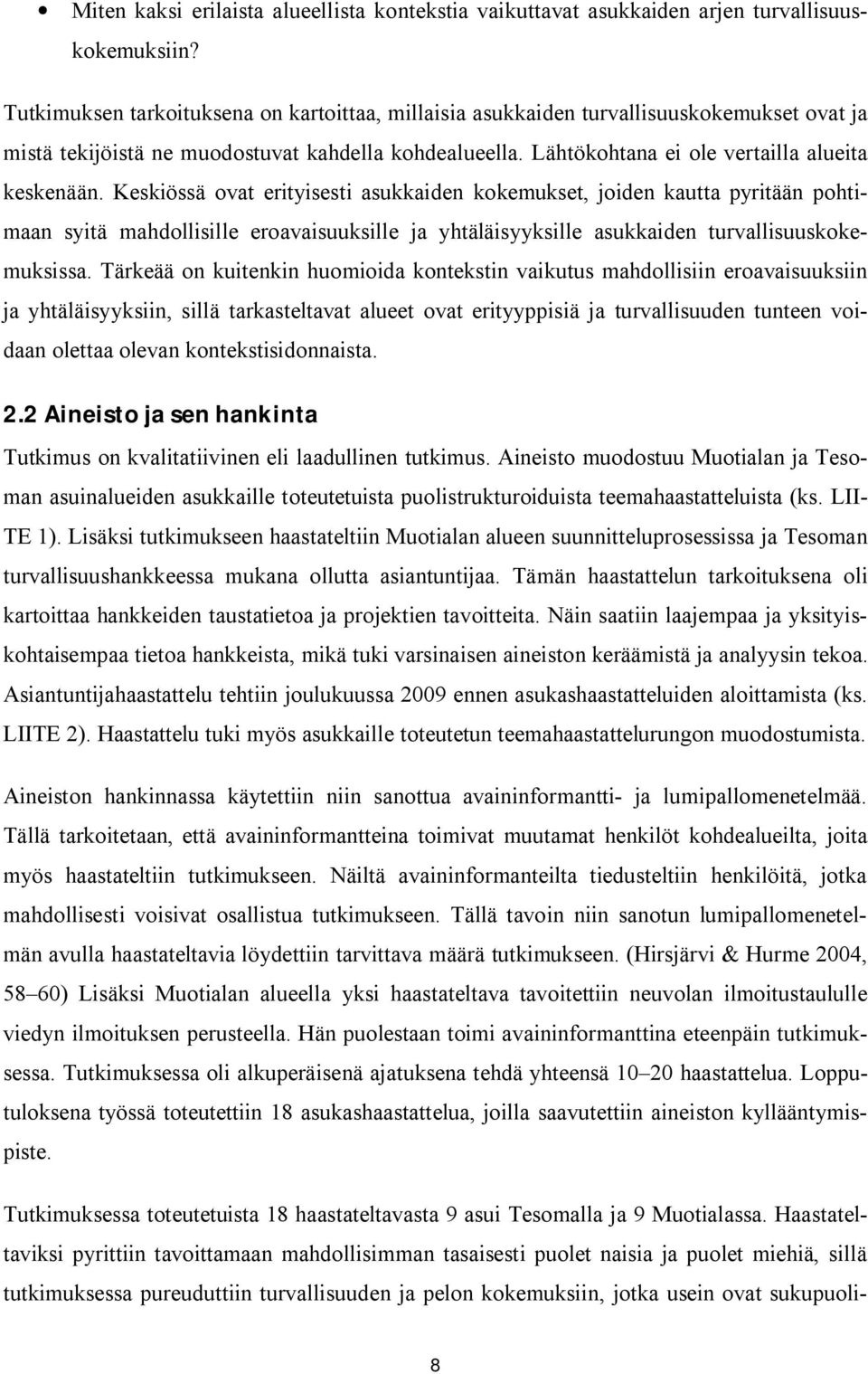 Keskiössä ovat erityisesti asukkaiden kokemukset, joiden kautta pyritään pohtimaan syitä mahdollisille eroavaisuuksille ja yhtäläisyyksille asukkaiden turvallisuuskokemuksissa.
