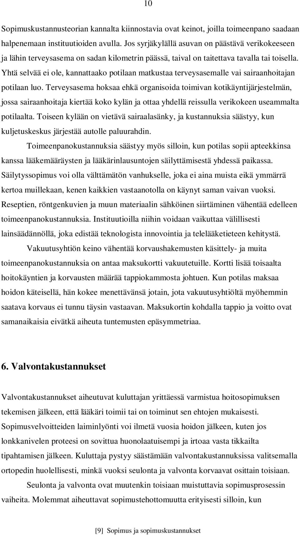 Yhtä selvää ei ole, kannattaako potilaan matkustaa terveysasemalle vai sairaanhoitajan potilaan luo.