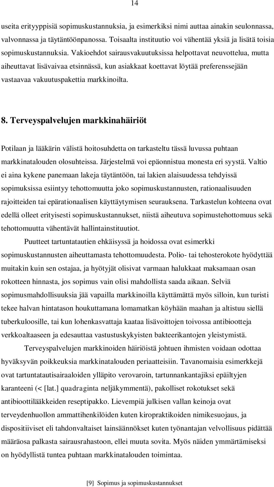 Vakioehdot sairausvakuutuksissa helpottavat neuvottelua, mutta aiheuttavat lisävaivaa etsinnässä, kun asiakkaat koettavat löytää preferenssejään vastaavaa vakuutuspakettia markkinoilta. 8.