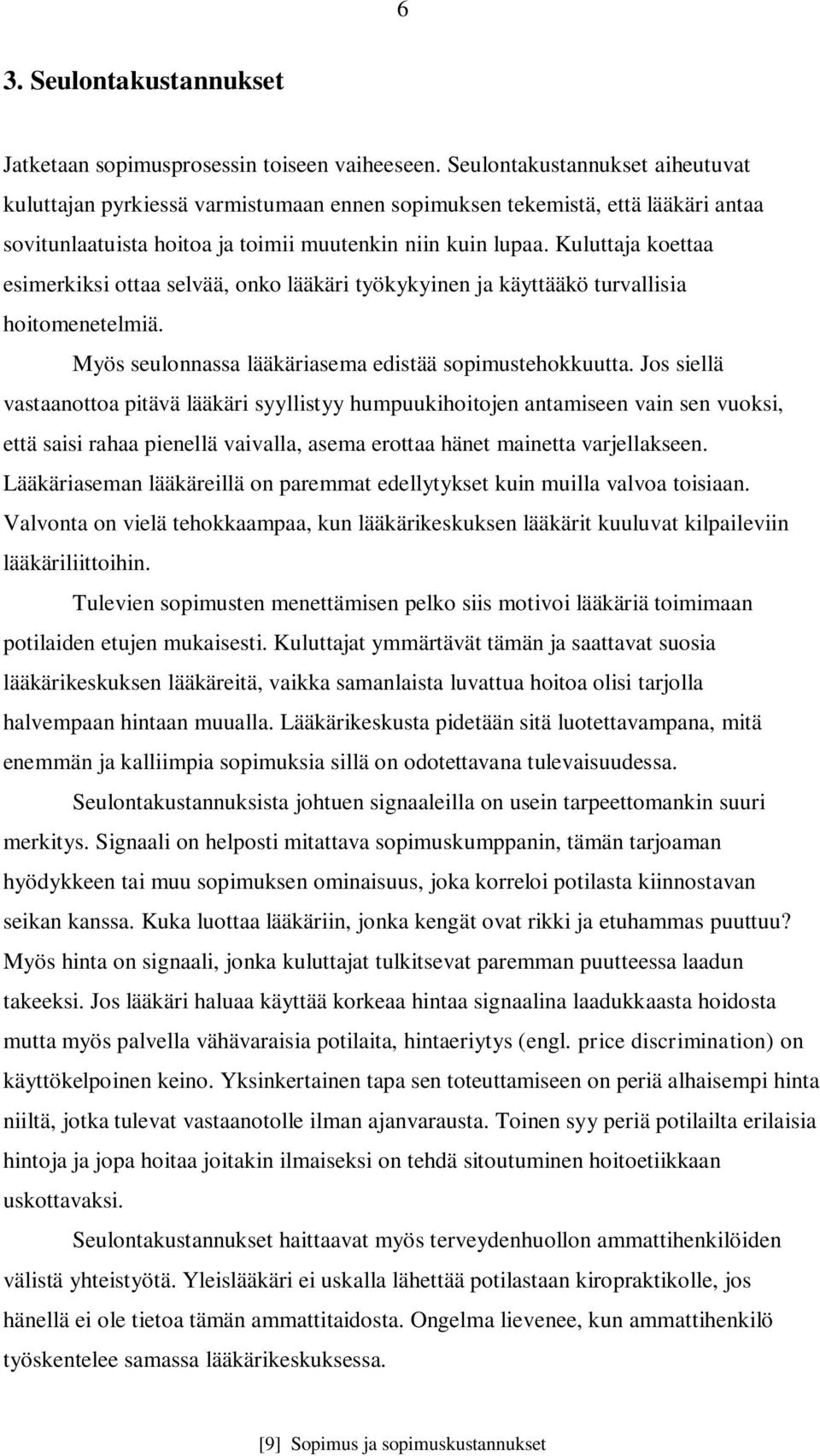 Kuluttaja koettaa esimerkiksi ottaa selvää, onko lääkäri työkykyinen ja käyttääkö turvallisia hoitomenetelmiä. Myös seulonnassa lääkäriasema edistää sopimustehokkuutta.