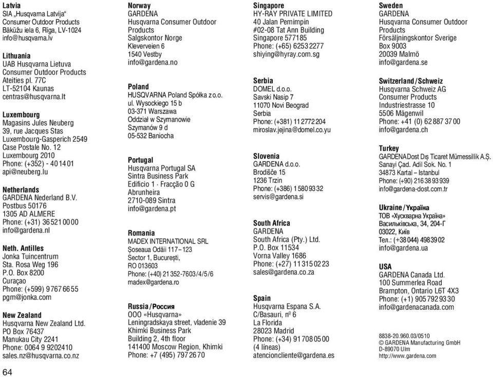 Postbus 50176 1305 AD ALMERE Phone: (+31) 365210000 info@gardena.nl Neth. Antilles Jonka Tuincentrum Sta. Rosa Weg 196 P.O. Box 8200 Curaçao Phone: (+599) 97676655 pgm@jonka.