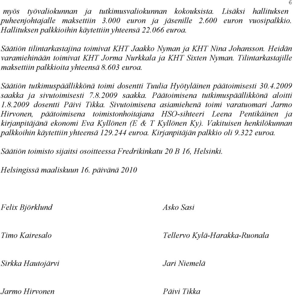 Heidän varamiehinään toimivat KHT Jorma Nurkkala ja KHT Sixten Nyman. Tilintarkastajille maksettiin palkkioita yhteensä 8.603 euroa.