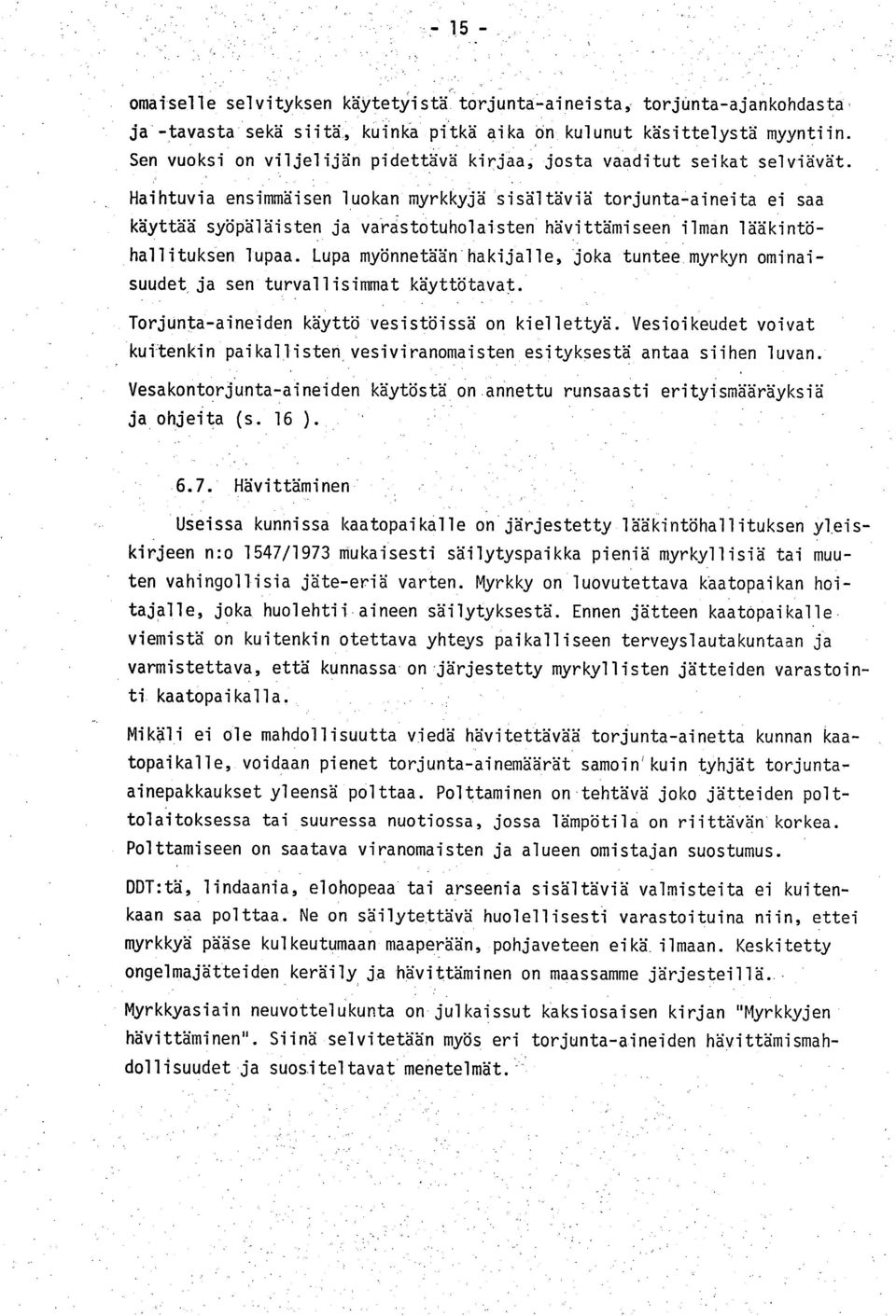 Haihtuvia ensimmäisen luokan myrkkyjä sisältäviä torjunta-aineita ei saa käyttää syöpäläisten ja varastotuholaisten' hävlttämiseen ilman lääkintöhallituksen lupaa.