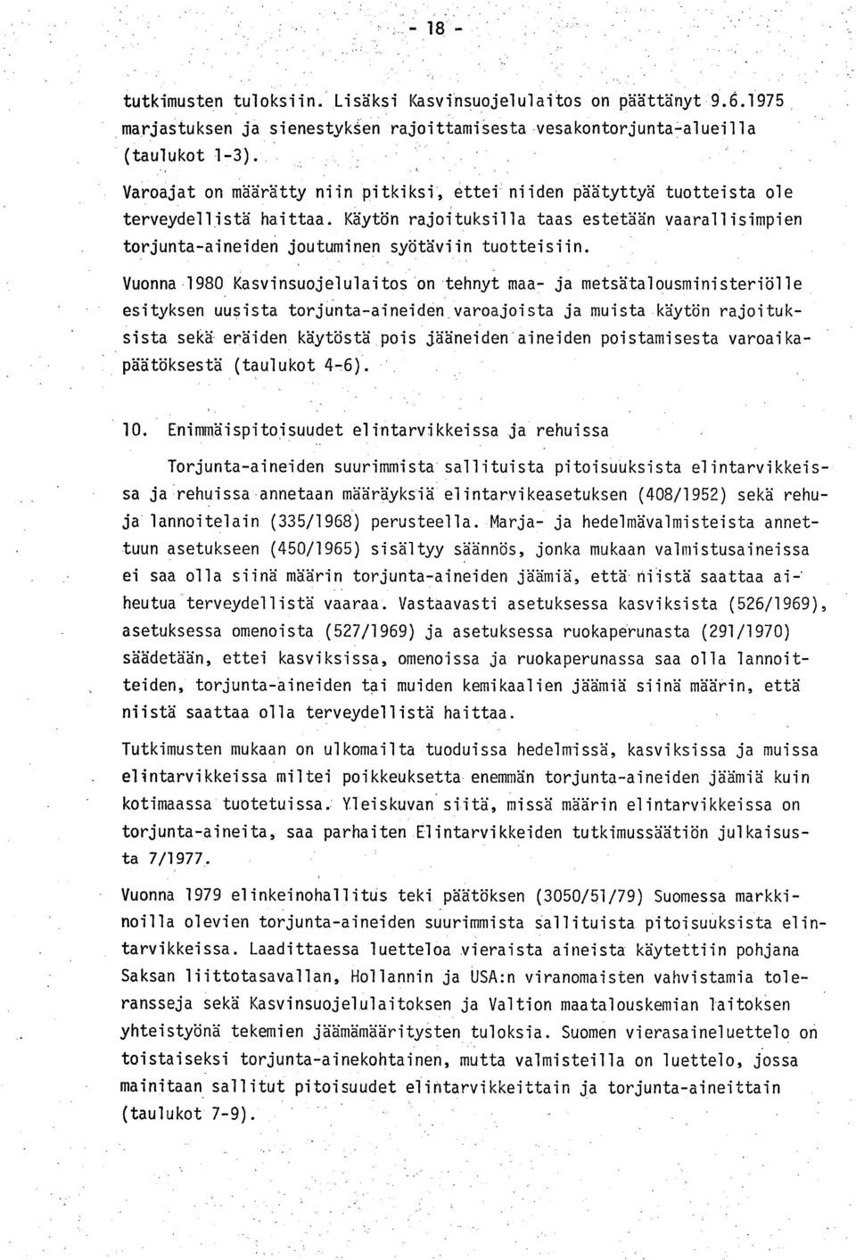 Vuonna 1980 Kasvinsuojelulaitos on tehnyt maa- ja metsätalousministeriölle esityksen uusista torjunta-aineiden varoajoista ja muista käytön rajoituksista sekä eräiden käytöstä pois jaaneiden aineiden