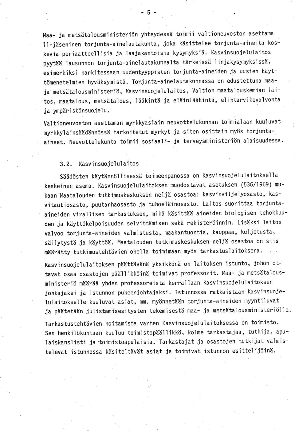 Torjunta-ainelautakunnassa on edustettuna maaja metsätalousministeriö, Kasvinsuojelulaitos, Valtion maatalouskemian laitos, maatalous, metsätalous, lääkintä ja eläinlääkintä, elintarvikevalvonta ja