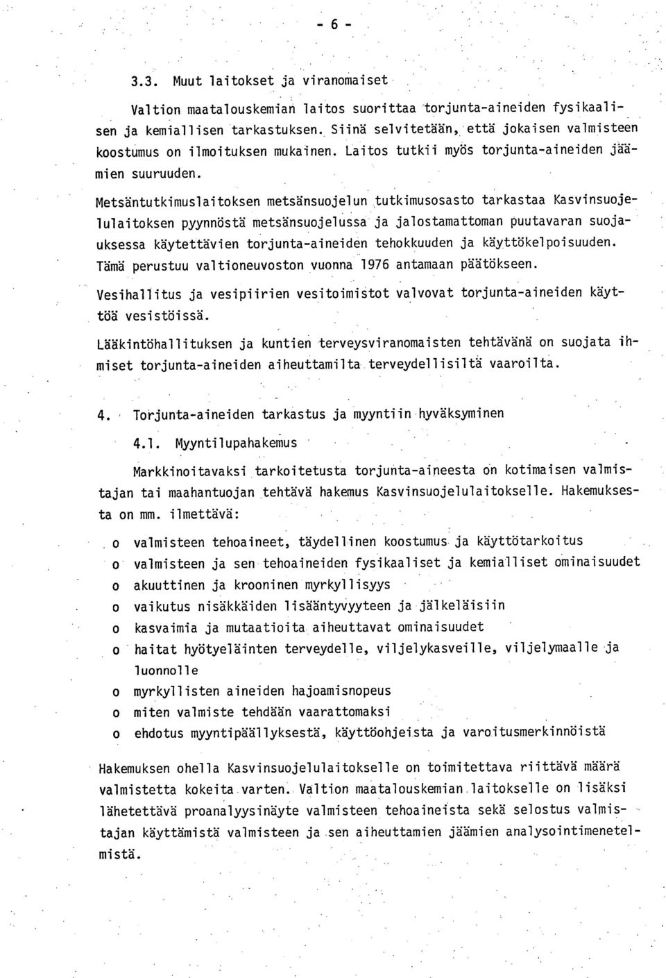 Metsäntutkimuslaitoksen metsänsuojelun tutkimusosasto tarkastaa Kasvinsuojelulaitoksen pyynnöstä metsänsuojelussa ja jalostamattoman puutavaran suojauksessa käytettävien torjunta-aineiden tehokkuuden