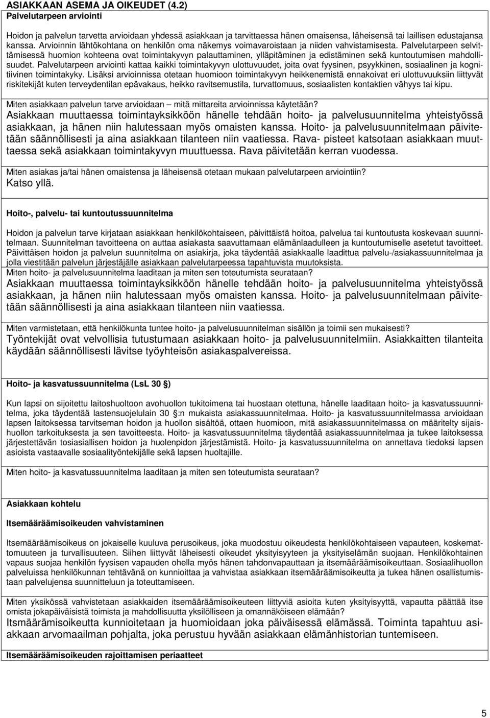 Palvelutarpeen selvittämisessä huomion kohteena ovat toimintakyvyn palauttaminen, ylläpitäminen ja edistäminen sekä kuntoutumisen mahdollisuudet.