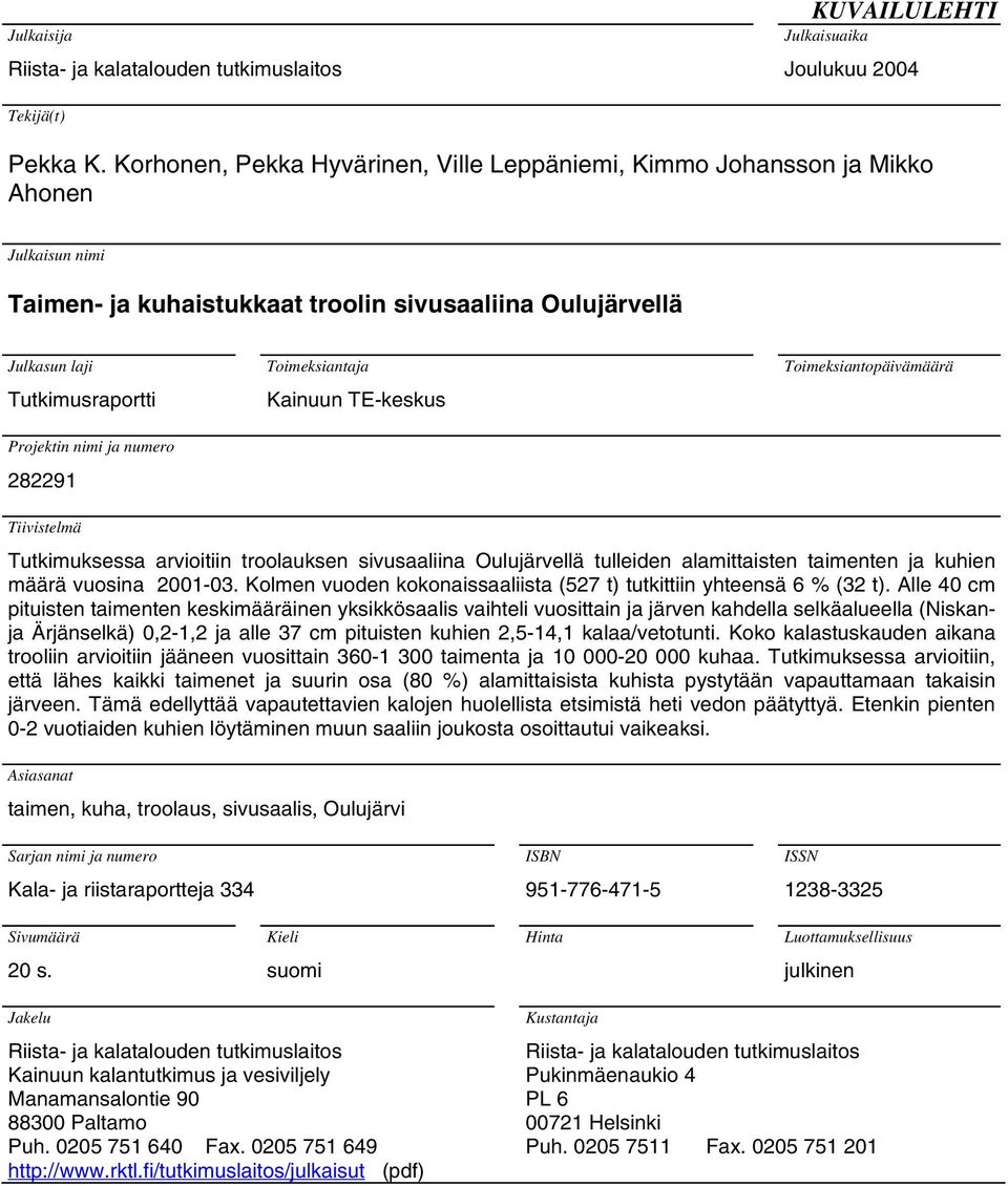 Tutkimuksessa arvioitiin troolauksen sivusaaliina Oulujärvellä tulleiden alamittaisten taimenten ja kuhien määrä vuosina 21-3 Kolmen vuoden kokonaissaaliista (527 t) tutkittiin yhteensä 6 % (32 t)