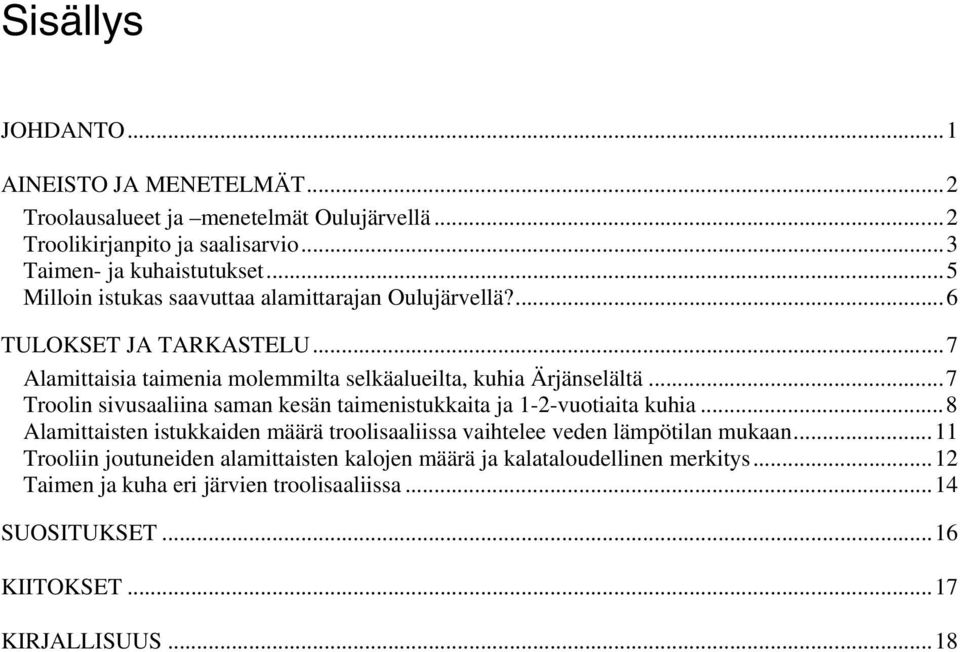 6 TULOKSET JA TARKASTELU7 Alamittaisia taimenia molemmilta selkäalueilta, kuhia Ärjänselältä 7 Troolin sivusaaliina saman kesän taimenistukkaita ja