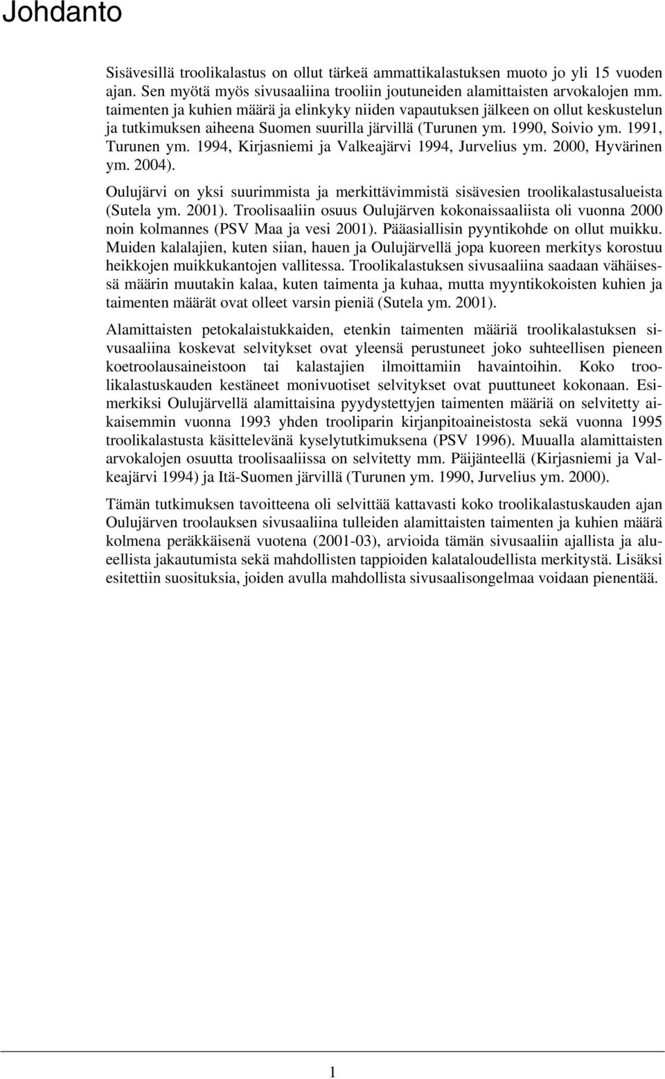 Jurvelius ym 2, Hyvärinen ym 24) Oulujärvi on yksi suurimmista ja merkittävimmistä sisävesien troolikalastusalueista (Sutela ym 21) Troolisaaliin osuus Oulujärven kokonaissaaliista oli vuonna 2 noin