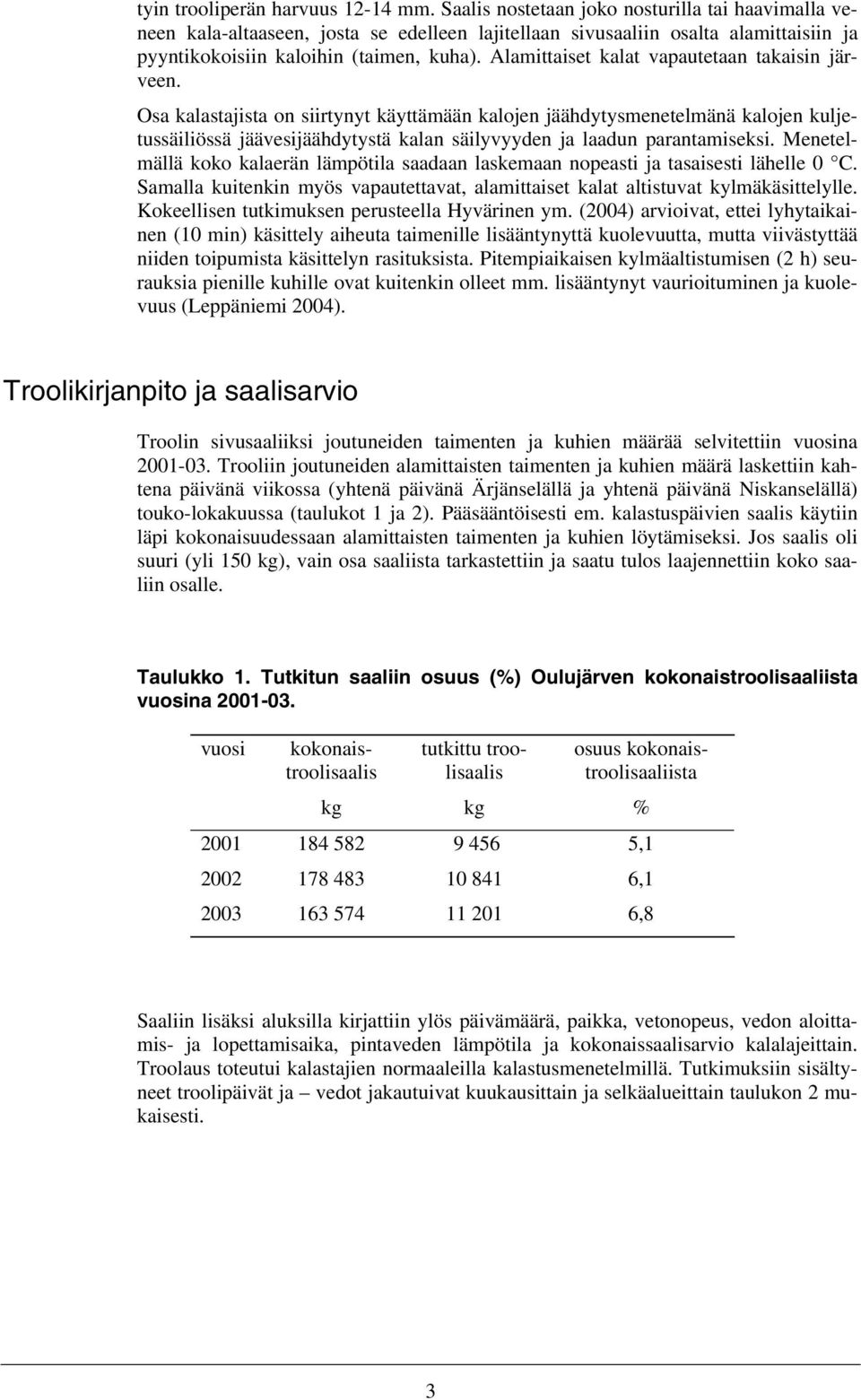 laadun parantamiseksi Menetelmällä koko kalaerän lämpötila saadaan laskemaan nopeasti ja tasaisesti lähelle C Samalla kuitenkin myös vapautettavat, alamittaiset kalat altistuvat kylmäkäsittelylle