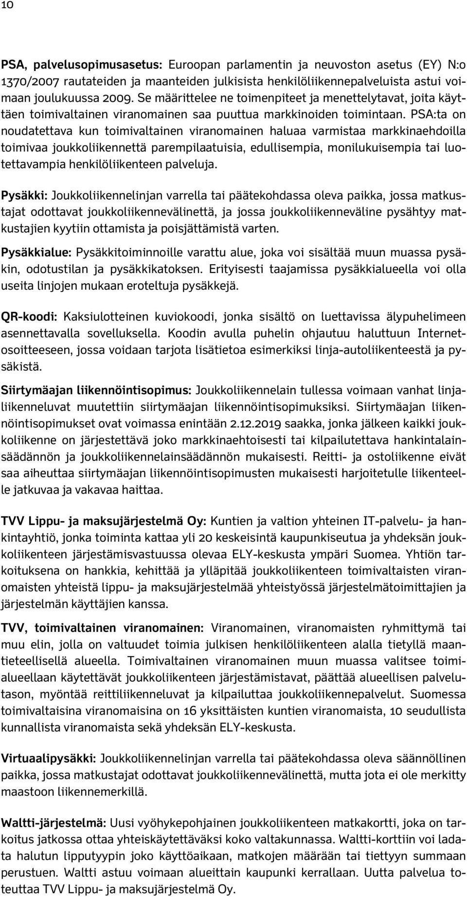 PSA:ta on noudatettava kun toimivaltainen viranomainen haluaa varmistaa markkinaehdoilla toimivaa joukkoliikennettä parempilaatuisia, edullisempia, monilukuisempia tai luotettavampia