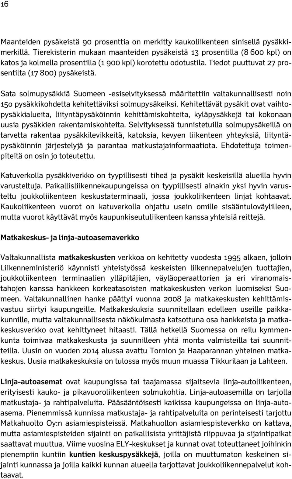 Sata solmupysäkkiä Suomeen -esiselvityksessä määritettiin valtakunnallisesti noin 15o pysäkkikohdetta kehitettäviksi solmupysäkeiksi.