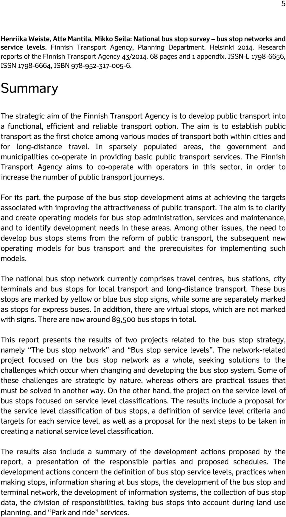 Summary The strategic aim of the Finnish Transport Agency is to develop public transport into a functional, efficient and reliable transport option.