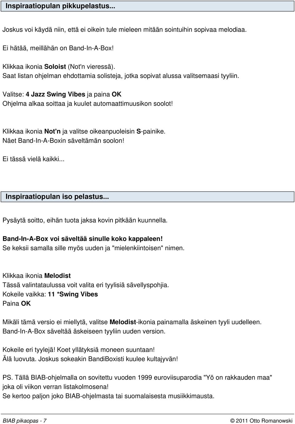 Klikkaa ikonia Not'n ja valitse oikeanpuoleisin S-painike. Näet Band-In-A-Boxin säveltämän soolon! Ei tässä vielä kaikki... Inspiraatiopulan iso pelastus.