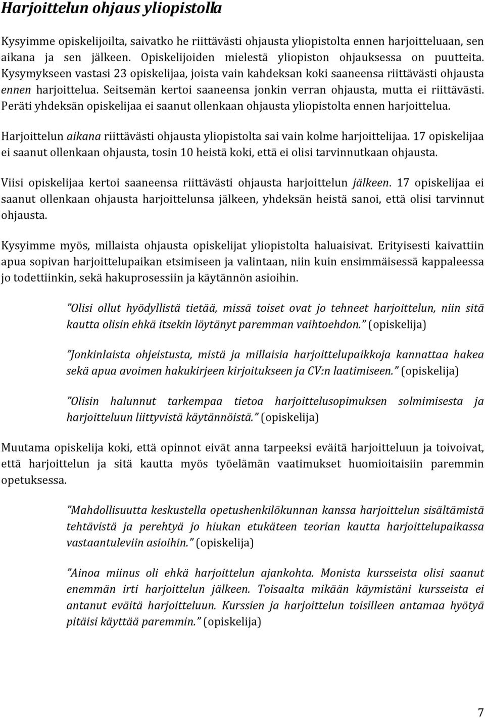 Seitsemän kertoi saaneensa jonkin verran ohjausta, mutta ei riittävästi. Peräti yhdeksän opiskelijaa ei saanut ollenkaan ohjausta yliopistolta ennen harjoittelua.