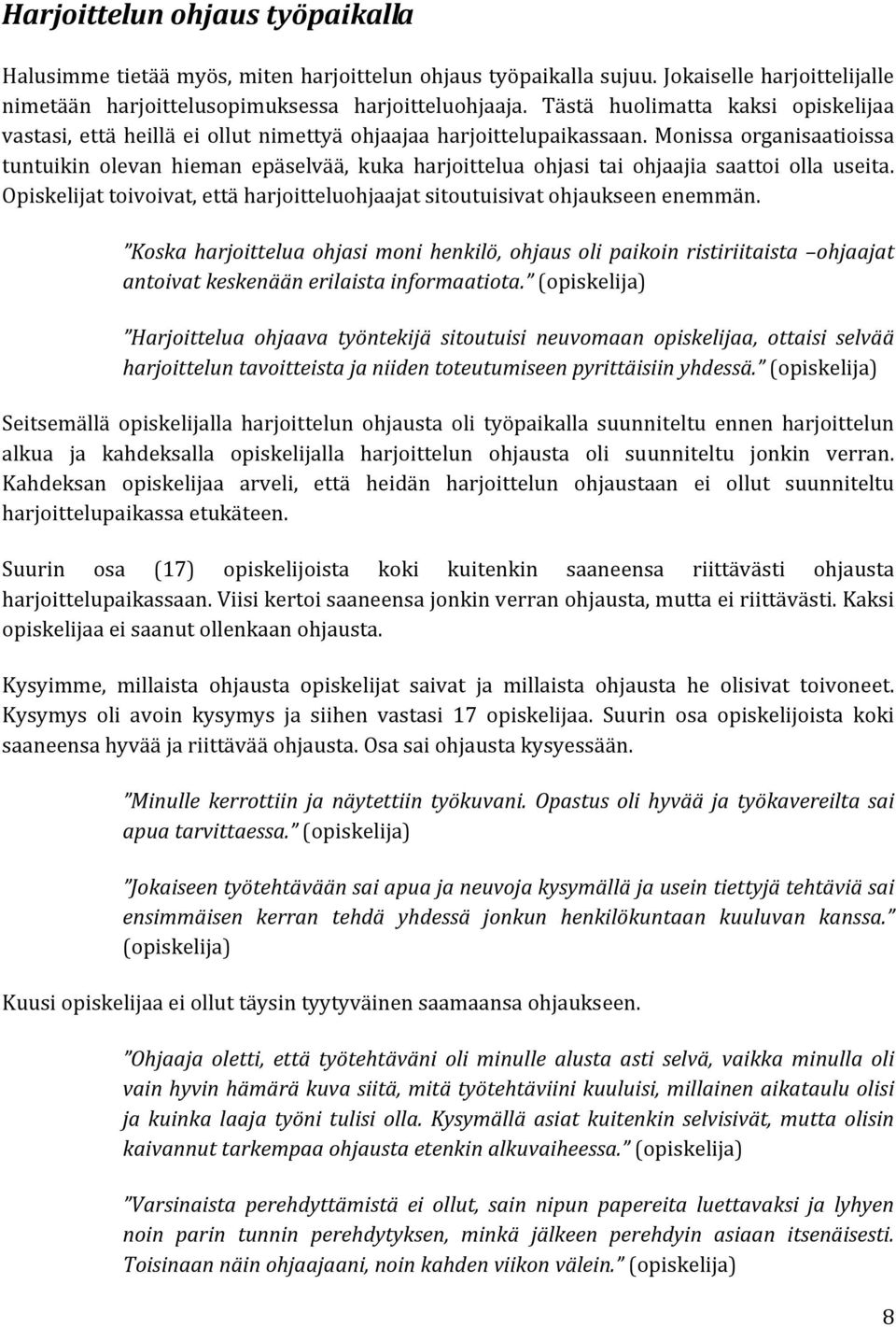 Monissa organisaatioissa tuntuikin olevan hieman epäselvää, kuka harjoittelua ohjasi tai ohjaajia saattoi olla useita. Opiskelijat toivoivat, että harjoitteluohjaajat sitoutuisivat ohjaukseen enemmän.