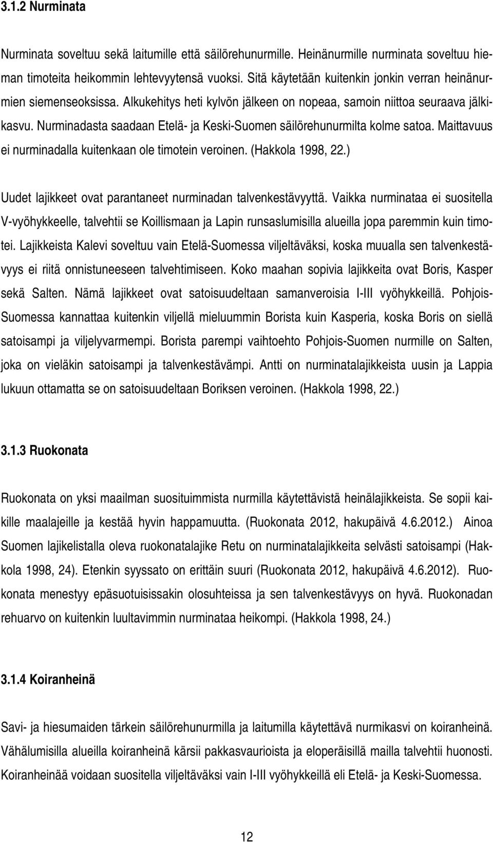 Nurminadasta saadaan Etelä- ja Keski-Suomen säilörehunurmilta kolme satoa. Maittavuus ei nurminadalla kuitenkaan ole timotein veroinen. (Hakkola 1998, 22.