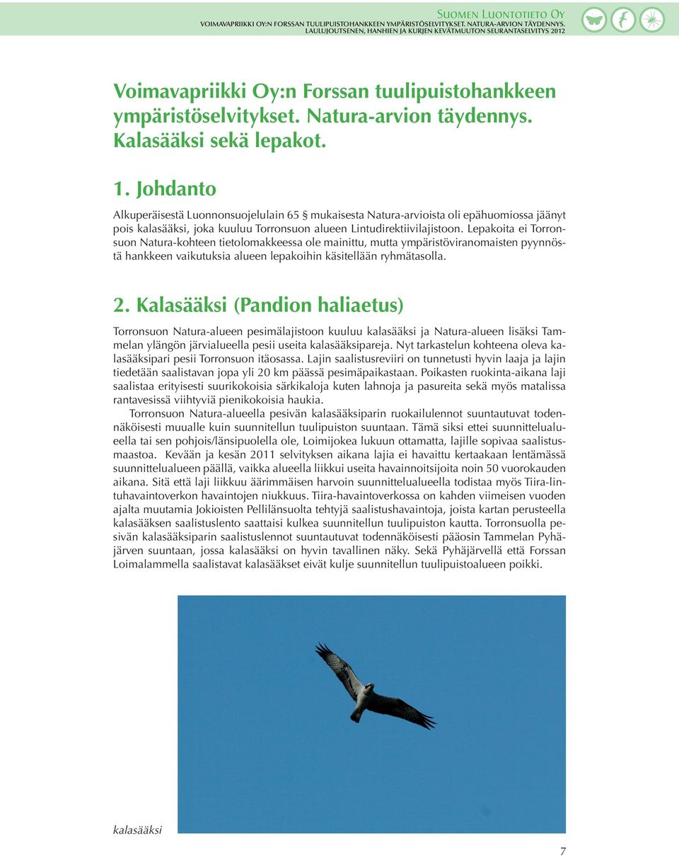 Lepakoita ei Torronsuon Natura-kohteen tietolomakkeessa ole mainittu, mutta ympäristöviranomaisten pyynnöstä hankkeen vaikutuksia alueen lepakoihin käsitellään ryhmätasolla. 2.