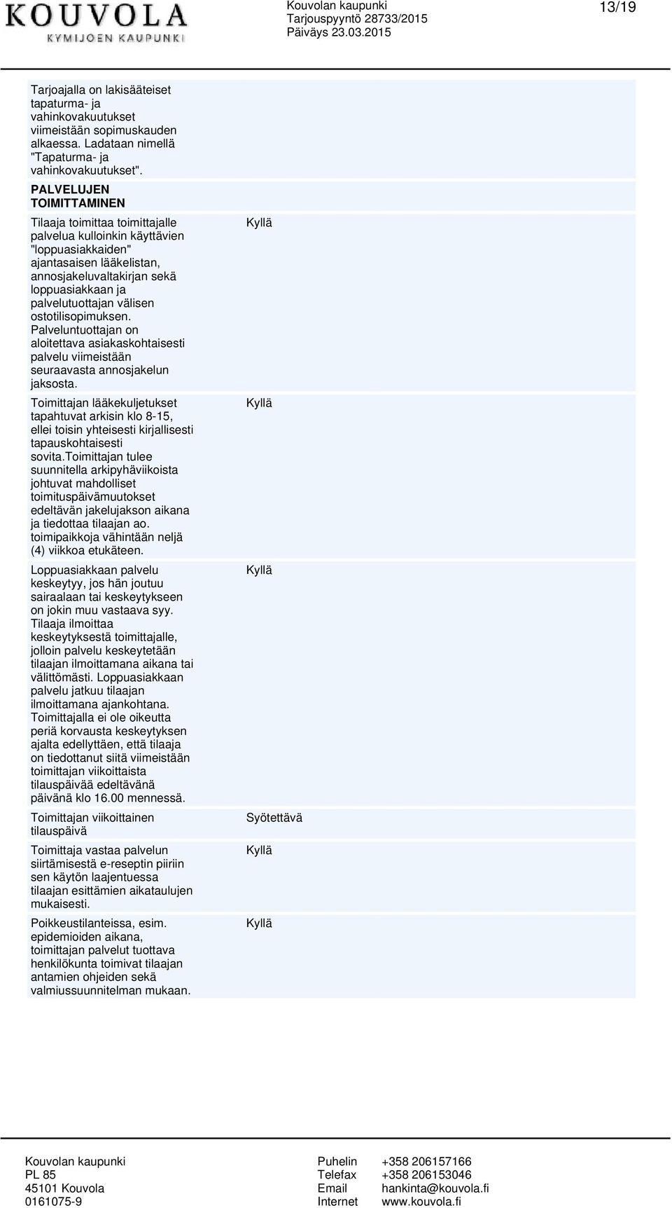 ototiliopimuken. Palveluntuottajan on aloitettava aiakakohtaieti palvelu viimeitään euraavata annon jakota.