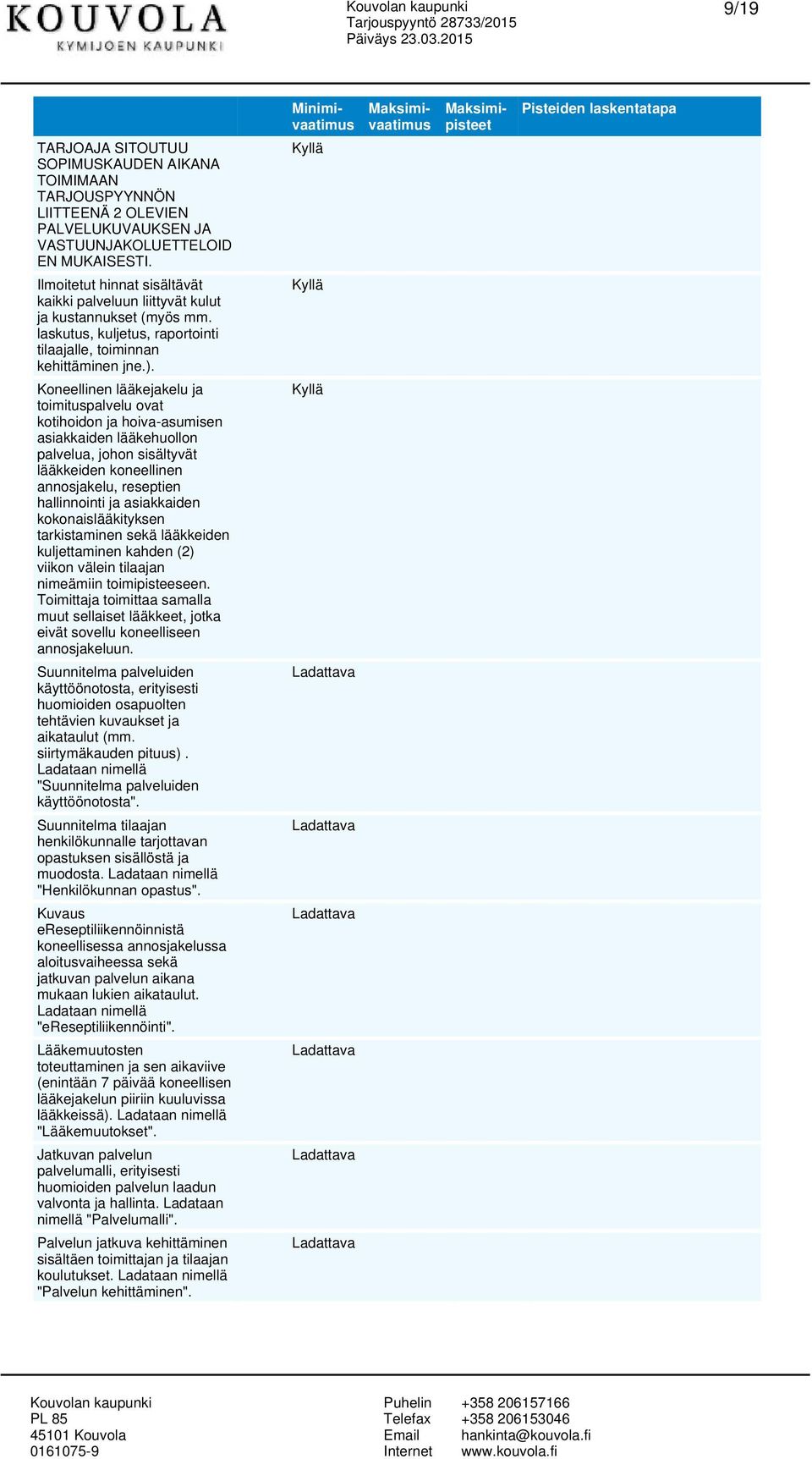 Koneellinen lääke ja toimitupalvelu ovat kotihoidon ja hoiva-aumien aiakkaiden lääkehuollon palvelua, johon iältyvät lääkkeiden koneellinen anno, reeptien hallinnointi ja aiakkaiden kokonailääkityken