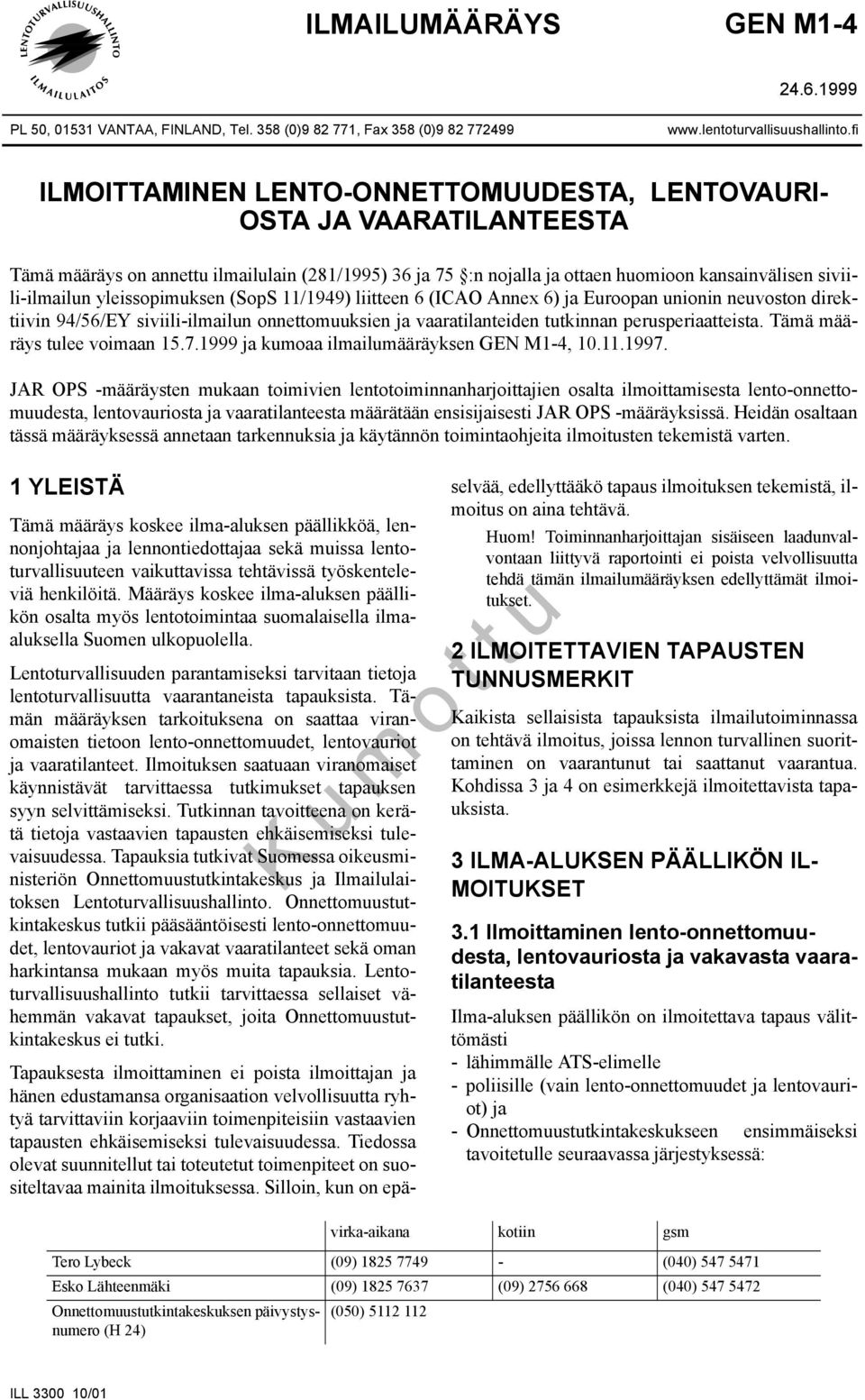 yleissopimuksen (SopS 11/1949) liitteen 6 (ICAO Annex 6) ja Euroopan unionin neuvoston direktiivin 94/56/EY siviili-ilmailun onnettomuuksien ja vaaratilanteiden tutkinnan perusperiaatteista.