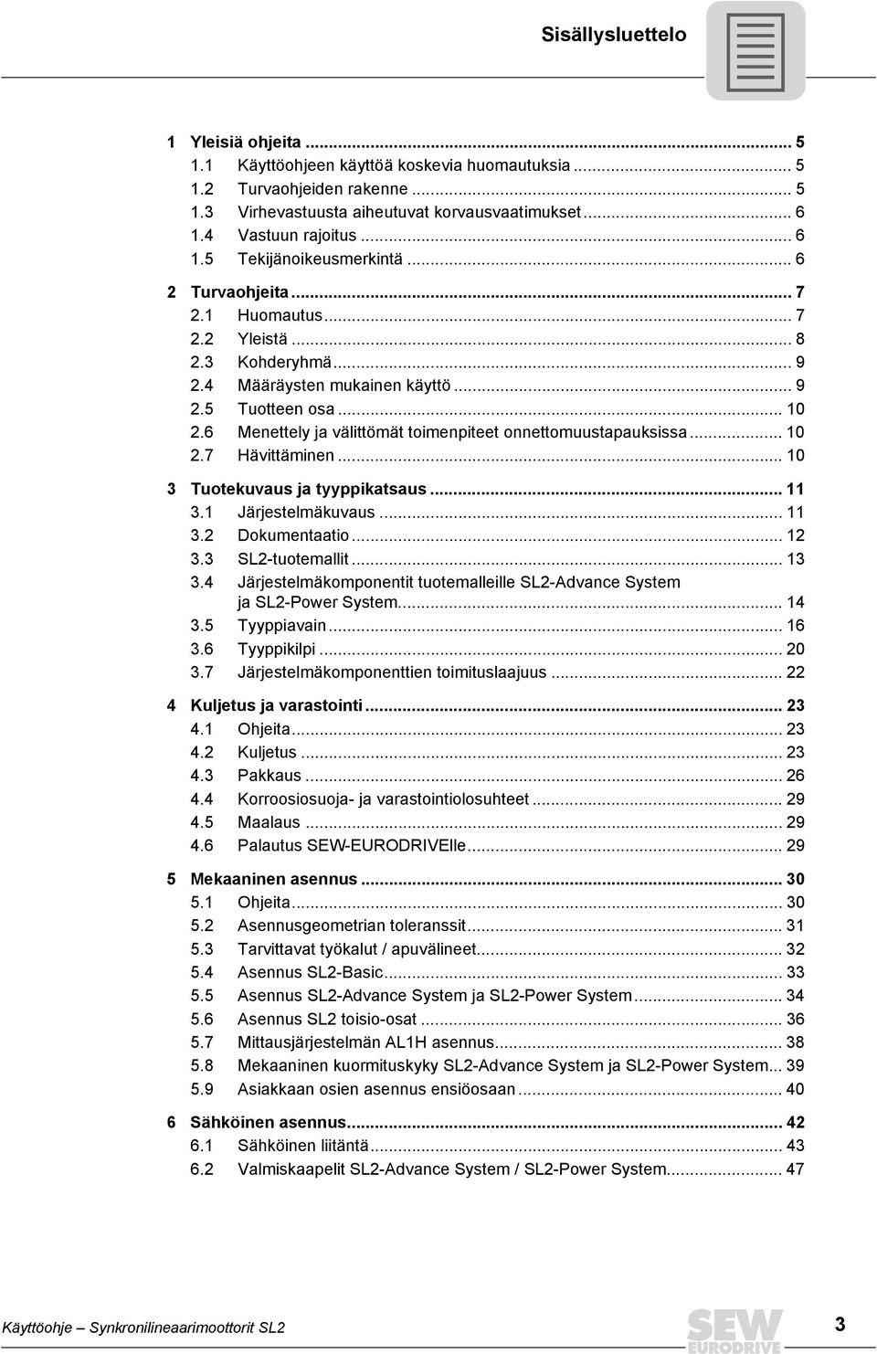 6 Menettely ja välittömät toimenpiteet onnettomuustapauksissa... 10 2.7 Hävittäminen... 10 3 Tuotekuvaus ja tyyppikatsaus... 11 3.1 Järjestelmäkuvaus... 11 3.2 Dokumentaatio... 12 3.3 SL2-tuotemallit.