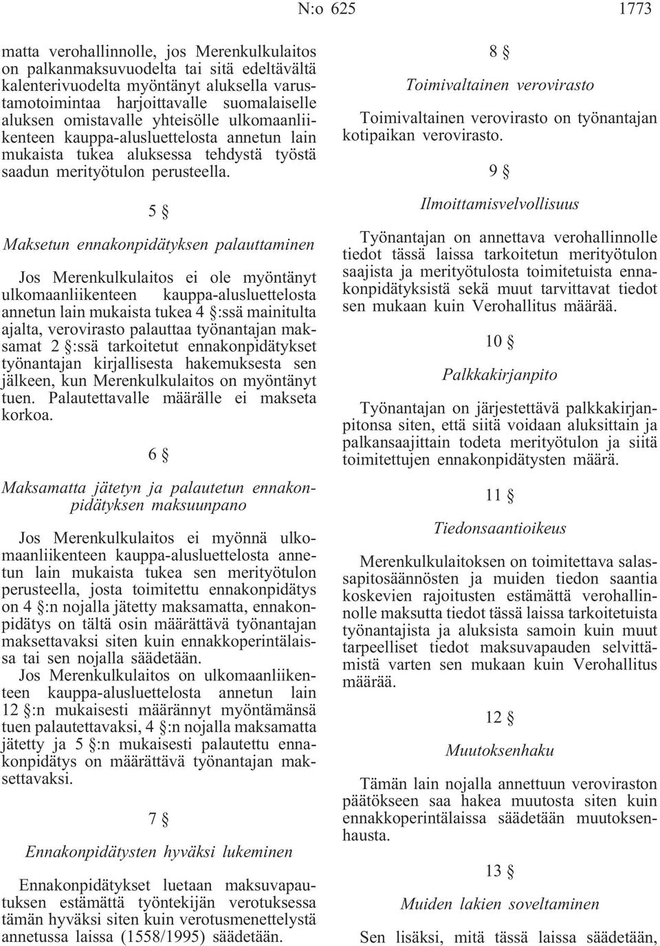 5 Maksetun ennakonpidätyksen palauttaminen Jos Merenkulkulaitos ei ole myöntänyt ulkomaanliikenteen kauppa-alusluettelosta annetun lain mukaista tukea 4 :ssä mainitulta ajalta, verovirasto palauttaa