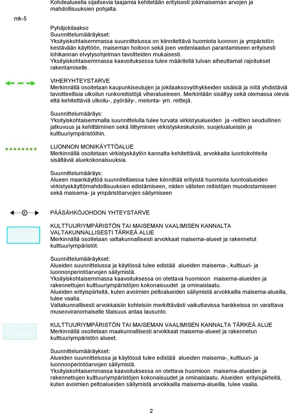 elvytysohjelman tavoitteiden mukaisesti. Yksityiskohtaisemmassa kaavoituksessa tulee määritellä tulvan aiheuttamat rajoitukset rakentamiselle.