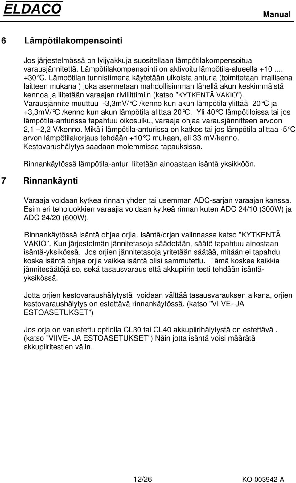 (katso KYTKENTÄ VAKIO ). Varausjännite muuttuu -3,3mV/ C /kenno kun akun lämpötila ylittää 20 C ja +3,3mV/ C /kenno kun akun lämpötila alittaa 20 C.