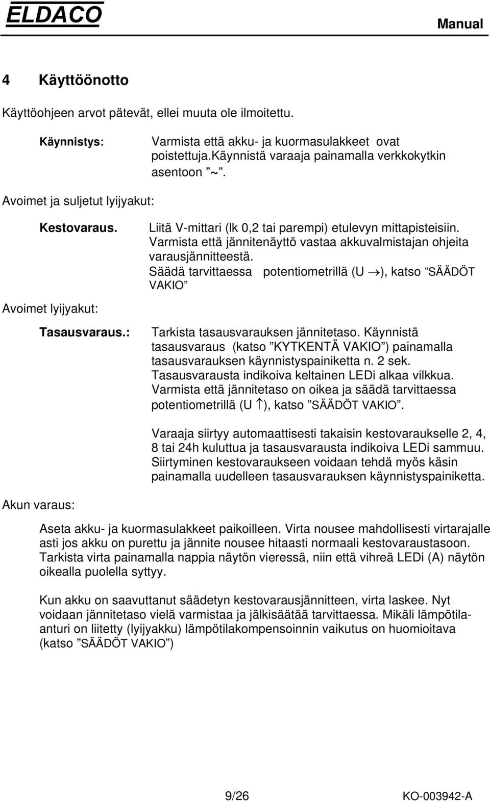 Säädä tarvittaessa potentiometrillä (U ), katso SÄÄDÖT VAKIO Avoimet lyijyakut: Tasausvaraus.: Tarkista tasausvarauksen jännitetaso.