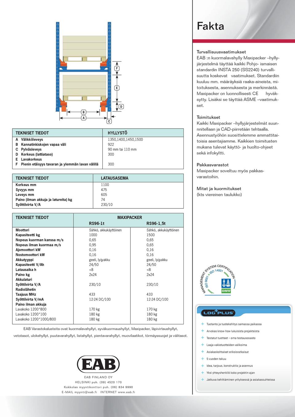 EAB :n kuormalavahylly Maxipacker hyllyjärjestelmä täyttää kaikki Pohjo- ismaisen standardin INSTA 250 (SS2240) turvallisuutta koskevat vaatimukset. Standardiin kuuluu mm.