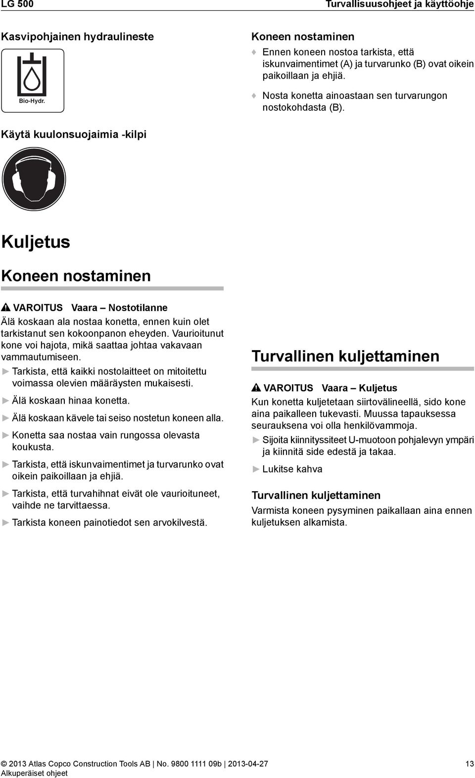 Käytä kuulonsuojaimia -kilpi Kuljetus Koneen nostaminen VAROITUS Vaara Nostotilanne Älä koskaan ala nostaa konetta, ennen kuin olet tarkistanut sen kokoonpanon eheyden.