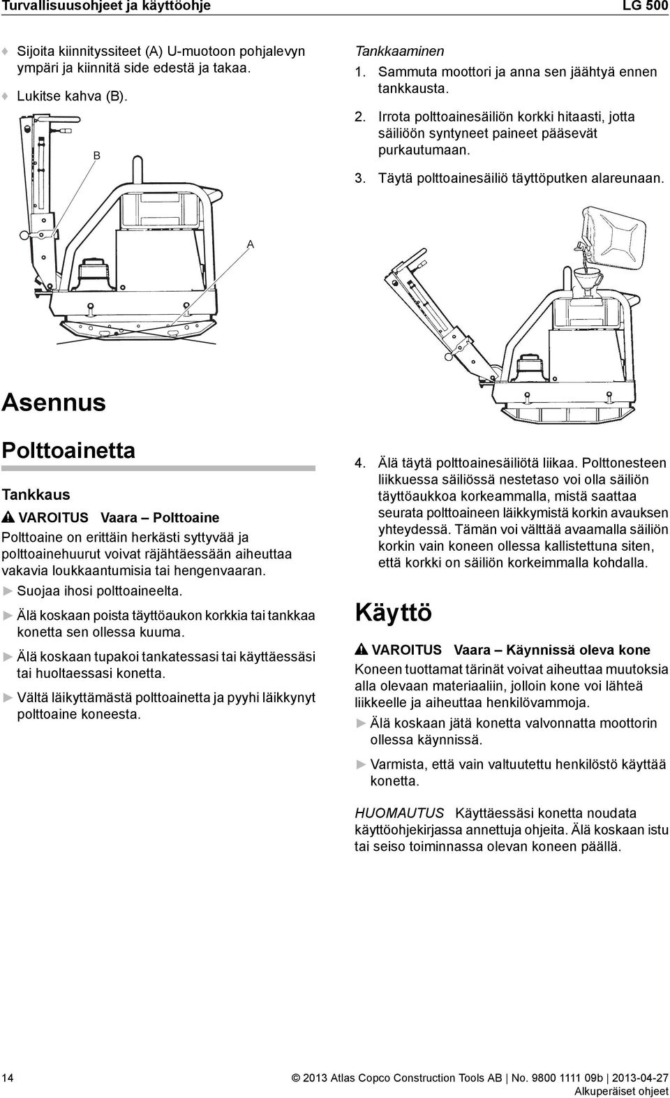 Täytä polttoainesäiliö täyttöputken alareunaan.