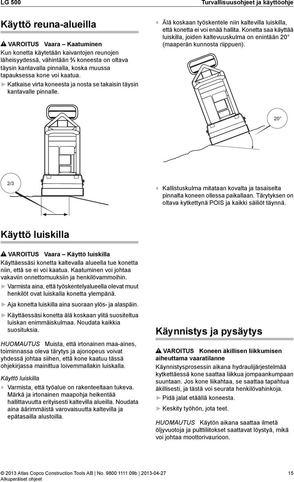 Älä koskaan työskentele niin kaltevilla luiskilla, että konetta ei voi enää hallita. Konetta saa käyttää luiskilla, joiden kaltevuuskulma on enintään 20 (maaperän kunnosta riippuen).