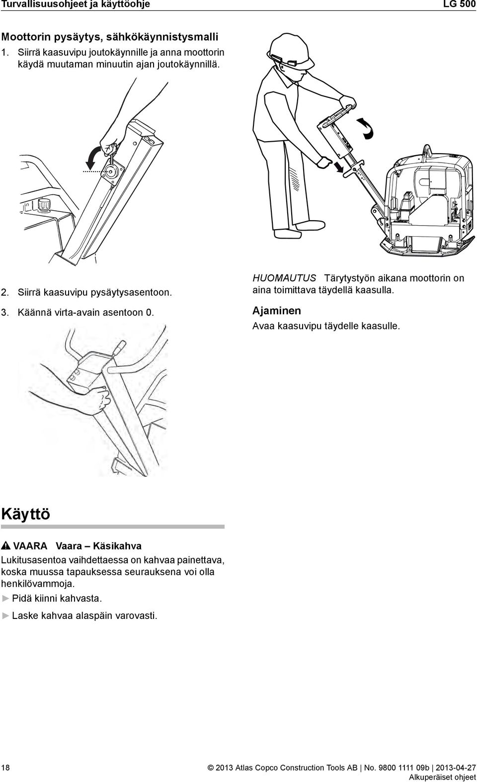 Käännä virta-avain asentoon 0. HUOMAUTUS Tärytystyön aikana moottorin on aina toimittava täydellä kaasulla.
