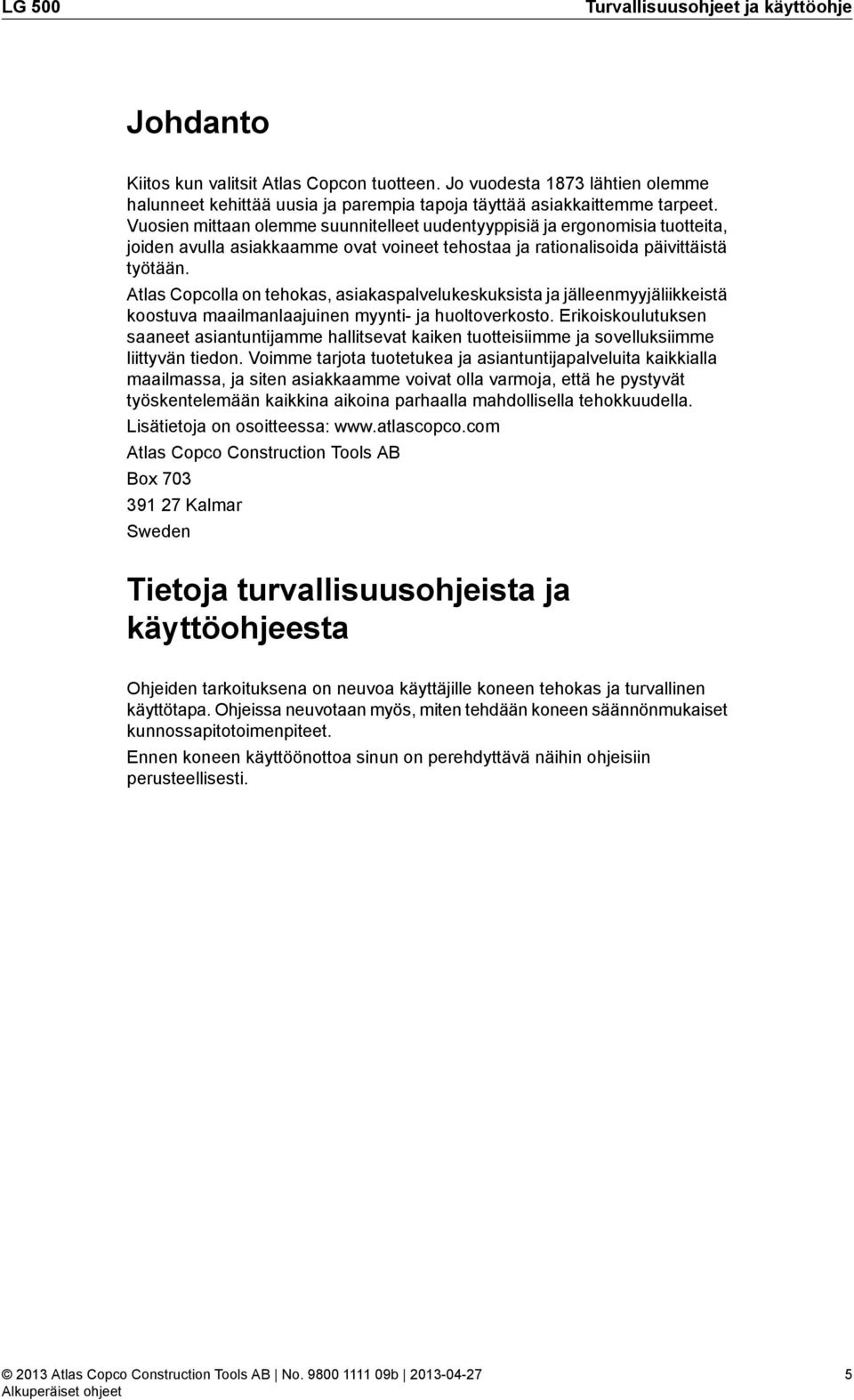 Atlas Copcolla on tehokas, asiakaspalvelukeskuksista ja jälleenmyyjäliikkeistä koostuva maailmanlaajuinen myynti- ja huoltoverkosto.