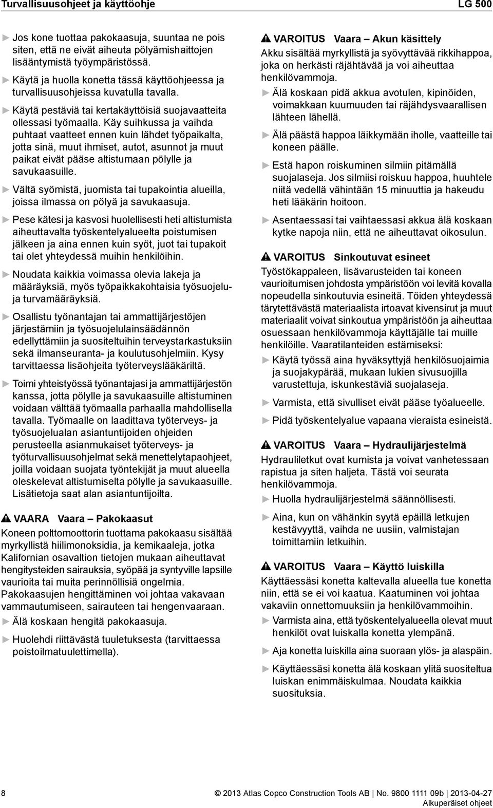 Käy suihkussa ja vaihda puhtaat vaatteet ennen kuin lähdet työpaikalta, jotta sinä, muut ihmiset, autot, asunnot ja muut paikat eivät pääse altistumaan pölylle ja savukaasuille.