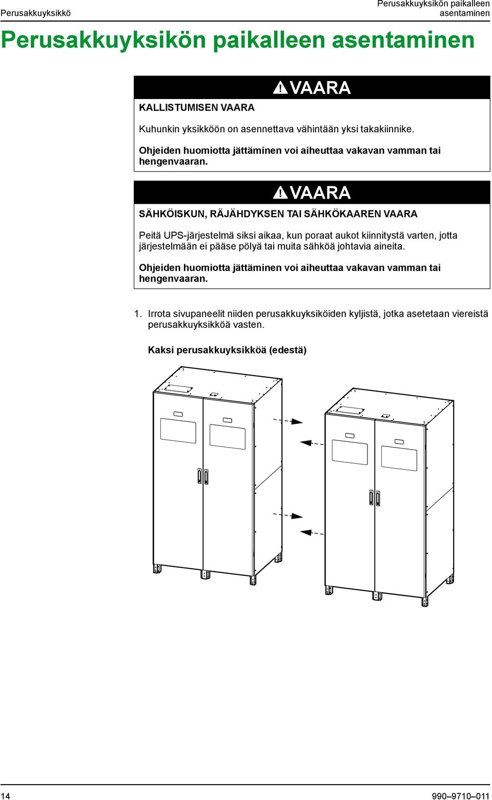 SÄHKÖISKUN, RÄJÄHDYKSEN TAI SÄHKÖKAAREN Peitä UPS-järjestelmä siksi aikaa, kun poraat aukot kiinnitystä varten, jotta