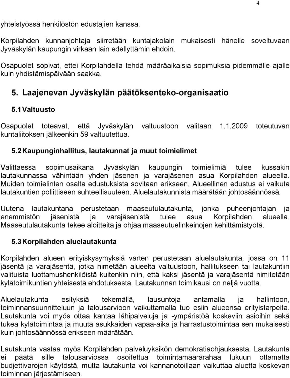 1 Valtuusto Osapuolet toteavat, että Jyväskylän valtuustoon valitaan 1.1.2009 toteutuvan kuntaliitoksen jälkeenkin 59