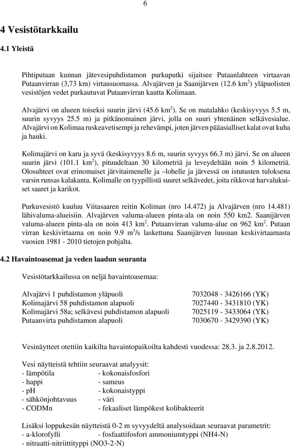 5 m) ja pitkänomainen järvi, jolla on suuri yhtenäinen selkävesialue. Alvajärvi on Kolimaa ruskeavetisempi ja rehevämpi, joten järven pääasialliset kalat ovat kuha ja hauki.