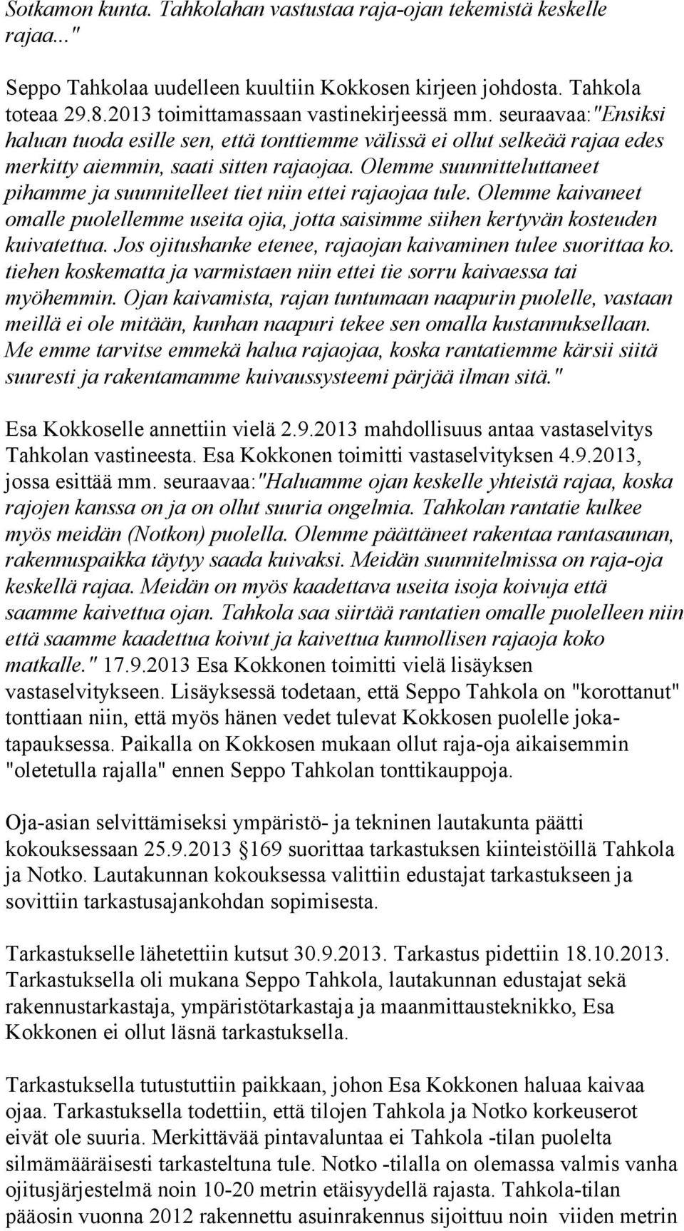 Olemme suunnitteluttaneet pihamme ja suunnitelleet tiet niin ettei rajaojaa tule. Olemme kaivaneet omalle puolellemme useita ojia, jotta saisimme siihen kertyvän kosteuden kuivatettua.